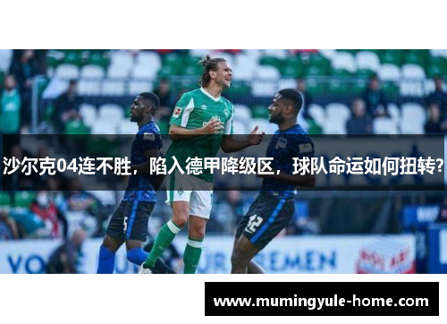 沙尔克04连不胜，陷入德甲降级区，球队命运如何扭转？