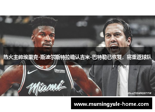 热火主帅埃里克-斯波尔斯特拉确认吉米-巴特勒已恢复，将重返球队