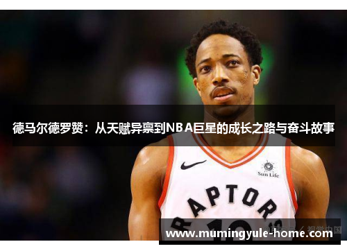 德马尔德罗赞：从天赋异禀到NBA巨星的成长之路与奋斗故事